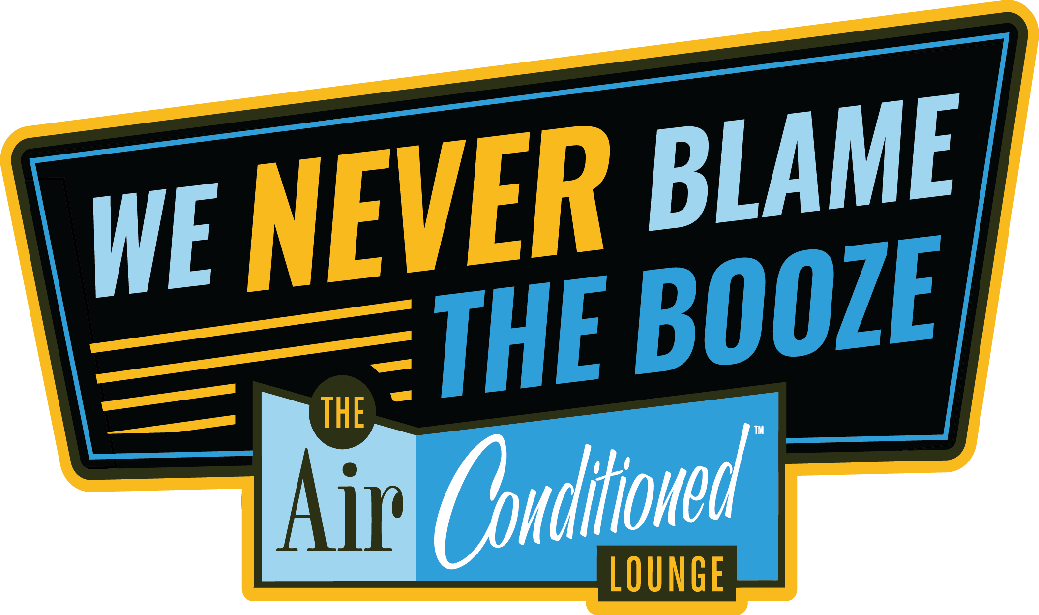 AC- We never blame the booze